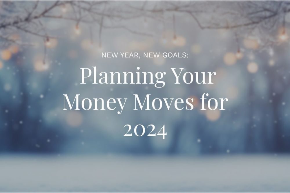 New Year, New Goals: Planning Your Money Moves for 2024