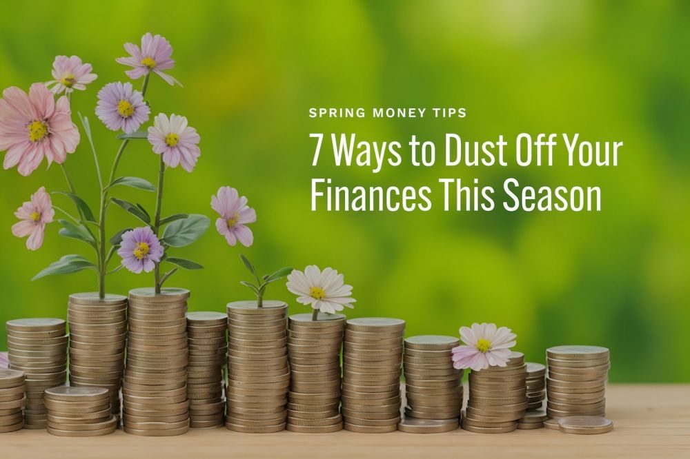 Spring Money Tips: 7 Ways to Dust Off Your Finances This Season
