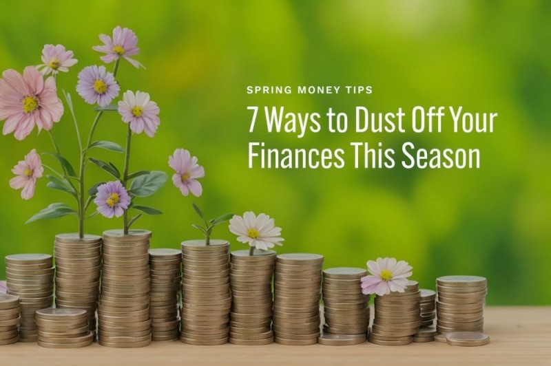 Spring Money Tips: 7 Ways to Dust Off Your Finances This Season